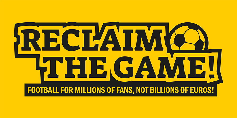 Reclaim the Game - Football for millions of Fans, not billions of Euros.